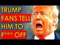 Trump Voters DEMAND he F*** Off