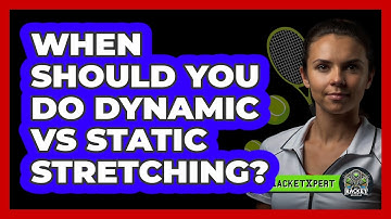 When Should You Do Dynamic vs Static Stretching?