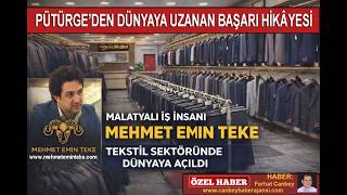 PÜTÜRGE’DEN DÜNYAYA UZANAN BAŞARI HİKÂYESİ, MALATYALI İŞ İNSANI MEHMET EMİN TEKE DÜNYAYA AÇILDI