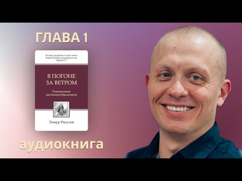 Аудиокнига В Погоне За Ветром - Размышления Над Книгой Екклесиаста - Глава 1 - Тимур Расулов