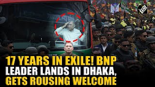 Bnp Leader Tarique Rahman Returns To Bangladesh After Spending 17 Years In Exile Ahead Of Elections