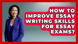 How To Improve Essay Writing Skills For Essay Exams - High School Toolkit