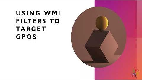 Using WMI filters to target GPOs