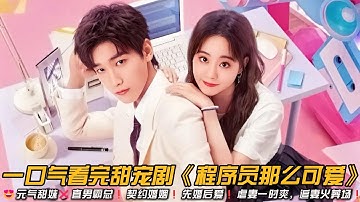 😍心动挑战❗元气甜妹❌直男霸总❗契约婚姻❗先婚后爱❗虐妻一时爽，追妻火葬场❗一口气看完甜宠剧《程序员那么可爱》#甜宠剧 #邢昭林 #祝绪丹 #爱情剧