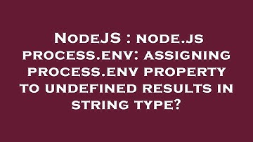 NodeJS : node.js process.env: assigning process.env property to undefined results in string type?