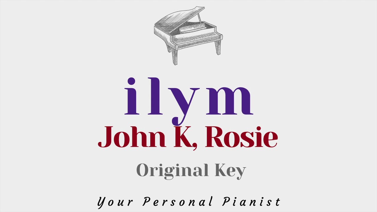 ilym - John K ft. Rosie (Original Key Karaoke) - Piano Instrumental Cover
