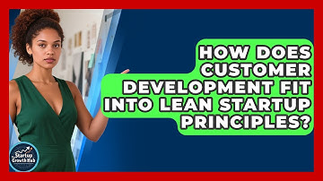 How Does Customer Development Fit Into Lean Startup Principles? - The Startup Growth Hub
