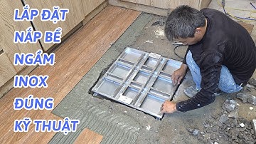 Cách lắp đặt Nắp bể ngầm inox âm sàn không lộ viền chịu tải trọng 500 kg