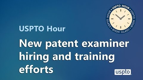 New patent examiner hiring and training efforts