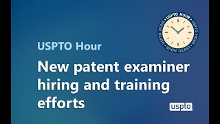 New patent examiner hiring and training efforts