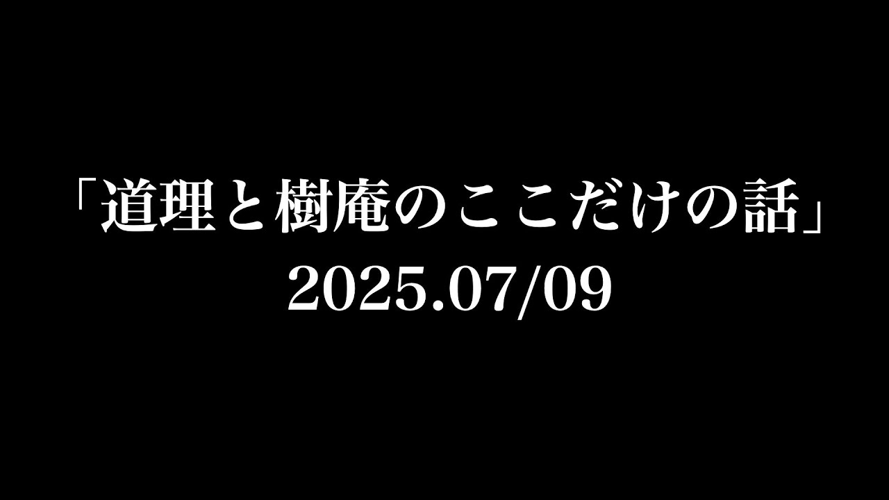 「道理と樹庵のここだけの話」2025.07/09