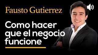 Como hacer que el negocio funcione  FAUSTO GUTIERREZ