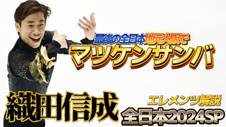 【マツケンサンバ】織田信成 Nobunari Oda 全日本2024 SP エレメンツ解説