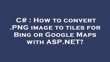 C# : How to convert .PNG image to tiles for Bing or Google Maps with ASP.NET?