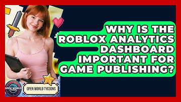 Why Is The Roblox Analytics Dashboard Important For Game Publishing? - Open World Tycoons