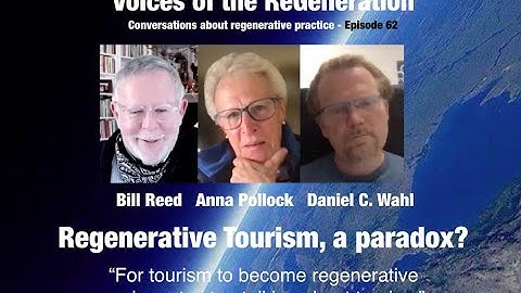 "Regenerative tourism, a paradox?" Bill Reed, Anna Pollock & Daniel Wahl in conversation