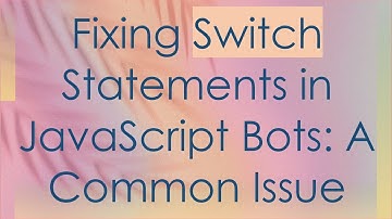 Fixing Switch Statements in JavaScript Bots: A Common Issue