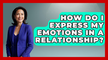 How Do I Express My Emotions In A Relationship? - The Personal Growth Path