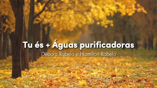 Tu és + Águas purificadoras (part. Débora Rabelo e Hamilton Rabelo) - letra e voz