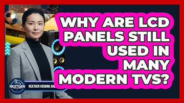 Why Are LCD Panels Still Used In Many Modern TVs? - NextGen Viewing and Audio