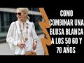 COMO COMBINAR UNA BLUSA BLANCA A LOS 50 60 Y 70 AÑOS SEÑORAS MODERNAS OUTFITS CON BLUSAS BLANCAS