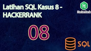 Latihan SQL Kasus 8 - HACKERRANK