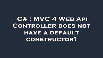 C# : MVC 4 Web Api Controller does not have a default constructor?