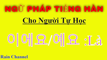 P1-20 Ngữ Pháp Tiếng Hàn Cơ Bản Cho Người Tự Học-  Là --이에요/예요 - Hoc tieng Hàn Online-Rain  Channel