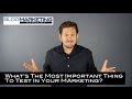 What's the Most Important Thing To Test In Your Marketing?