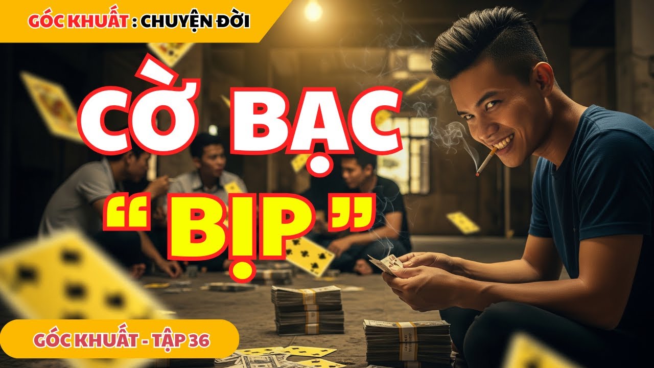 Cờ Bạc Bịp - Chiếc Chiếu Bạc Đẫm Máu - Góc Khuất Chuyện Đời