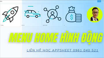 [Appsheet-11] Nhìn đã thấy thích. Tạo menu home với hình ảnh động