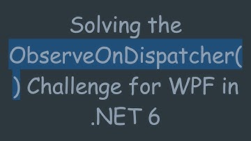 Solving the ObserveOnDispatcher() Challenge for WPF in .NET 6