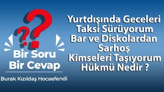 Yurtdışında Geceleri Taksi Sürüyorum. Bar ve Diskolardan Sarhoş Kimseleri Taşıyorum, Hükmü Nedir ?