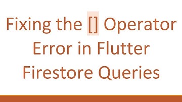 Fixing the [] Operator Error in Flutter Firestore Queries