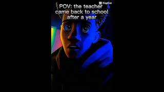 Pov the teacher came back to school after a year