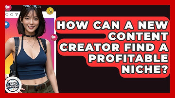 How Can A New Content Creator Find A Profitable Niche? - Trend Unwrapper