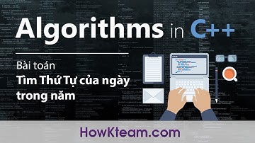 [Bài toán kinh điển trong lập trình C++] - Bài 11: Tính thứ tự của ngày trong năm | HowKteam