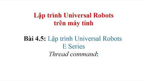 Hướng dẫn lập trình Universal Robots - Bài 4.5: Lập trình Universal Robots E Series Thread Command