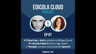 E[97] FiberCop porta l'AI all'edge - Arriva Claude Fable 5 - Google compra compute da SpaceX