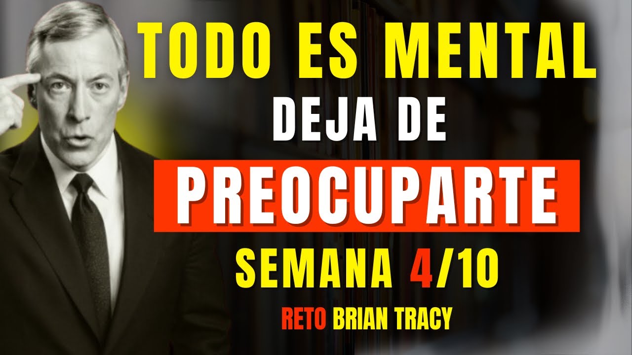 ¿Cómo ELIMINAR las PREOCUPACIONES y Disfrutar de la Vida? 🧠🔥 | Brian Tracy | SEMANA 4/10 #briantracy