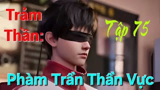 Phàm Trần Thần Vực (Tập 75)- Chương 1821-1830|