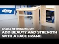 Add Beauty And Strength With A Face Frame | Basics of Building DIY