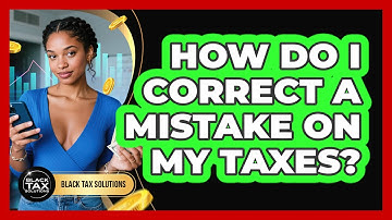 How Do I Correct A Mistake On My Taxes?