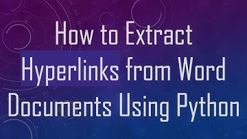 How to Extract Hyperlinks from Word Documents Using Python