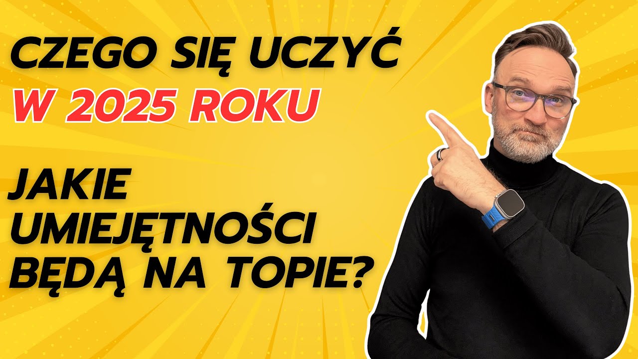 Czego warto się uczyć w 2025 roku? Jakie umiejętności zmienią Twoje życie?