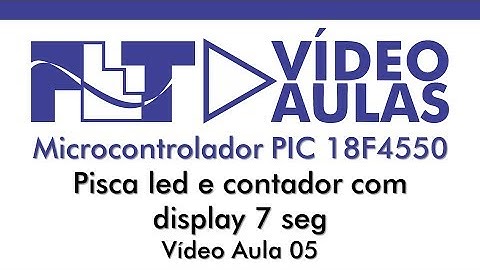 Microcontrolador PIC 18F4550 - Pisca led e contador com display 7 seg - Vídeo Aula 05
