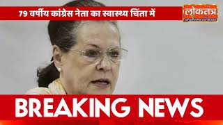 कांग्रेस की वरिष्ठ नेता सोनिया गांधी दिल्ली में अस्पताल में भर्ती