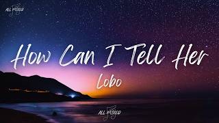 Download lagu Lobo - How Can I Tell Her (Lyrics)