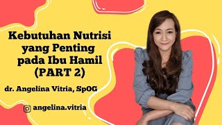 Kebutuhan Nutrisi yang Penting pada Ibu Hamil (PART 2) - dr. Angelina Vitria, SpOG