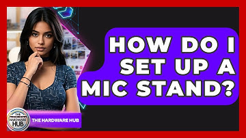How Do I Set Up A Mic Stand? - The Hardware Hub